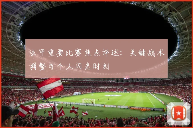 法甲重要比赛焦点评述：关键战术调整与个人闪光时刻